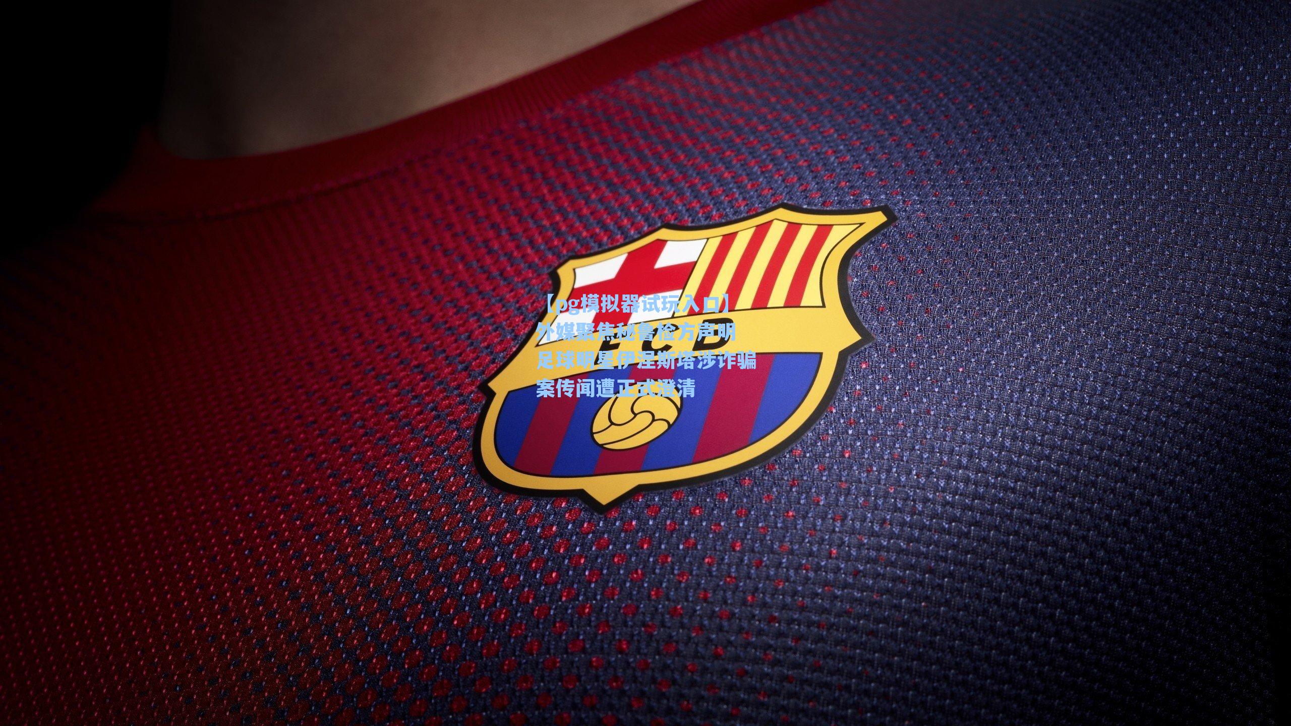 外媒聚焦秘鲁检方声明 足球明星伊涅斯塔涉诈骗案传闻遭正式澄清